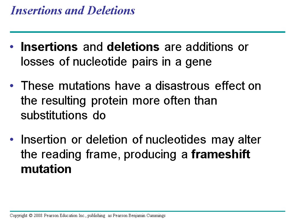 Insertions and Deletions Insertions and deletions are additions or losses of nucleotide pairs in